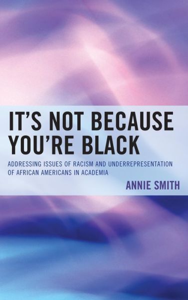 Cover for Annie Smith · It's Not Because You're Black: Addressing Issues of Racism and Underrepresentation of African Americans in Academia (Paperback Book) (2015)