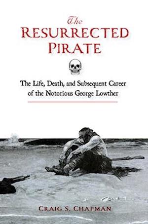 Cover for Craig S. Chapman · The Resurrected Pirate: The Life, Death, and Subsequent Career of the Notorious George Lowther (Hardcover Book) (2025)