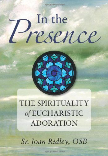 Cover for Sr Joan Ridley Osb · In the Presence: Eucharistic Adoration: the Spirituality of Eucharistic Adoration (Paperback Book) (2010)