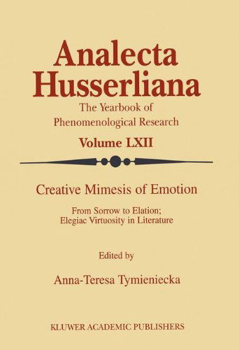 Creative Mimesis of Emotion - from Sorrow to Elation; Elegiac (Analecta Husserliana Volume Lxii) - Anna-teresa Tymieniecka - Books - Springer - 9780792360070 - May 31, 2000