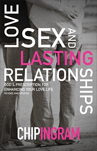 Cover for Chip Ingram · Love, Sex, and Lasting Relationships – God's Prescription for Enhancing Your Love Life (Paperback Book) [Revised and Updated edition] (2015)
