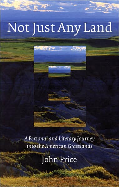 Cover for John Price · Not Just Any Land: A Personal and Literary Journey into the American Grasslands (Hardcover Book) (2004)