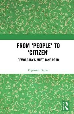 Cover for Dipankar Gupta · From 'People' to 'Citizen': Democracy’s Must Take Road (Hardcover Book) (2017)