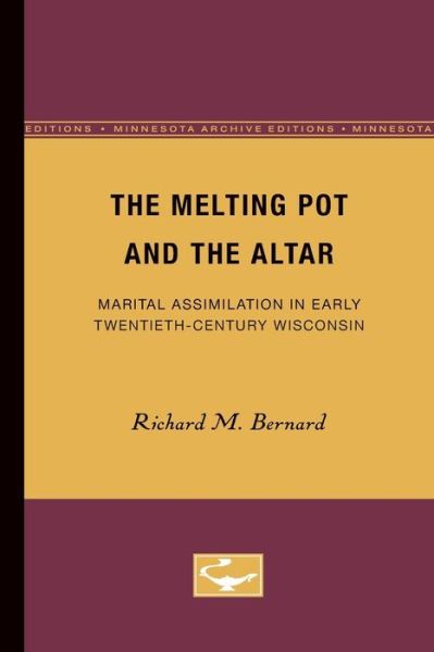 Cover for Richard M. Bernard · The Melting Pot and the Altar: Marital Assimilation in Early Twentieth-Century Wisconsin (Paperback Book) [Minnesota Archive Editions edition] (1981)