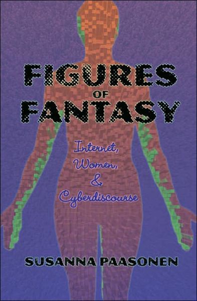 Figures of Fantasy: Internet, Women & Cyberdiscourse - Digital Formations - Susanna Paasonen - Books - Peter Lang Publishing Inc - 9780820476070 - October 27, 2005