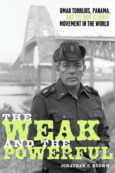 Cover for Jonathan C. Brown · The Weak and the Powerful: Omar Torrijos, Washington, and the Non-Aligned Movement - Pitt Latin American Series (Inbunden Bok) (2024)
