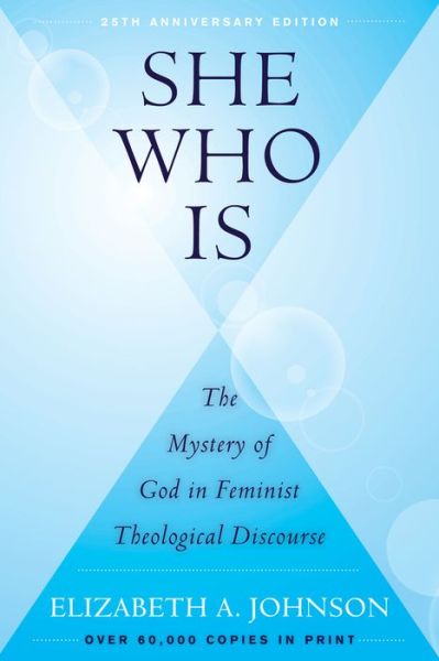 Cover for Elizabeth A. Johnson · She Who Is: The Mystery of God in Feminist Theological Discourse (Paperback Book) (2017)