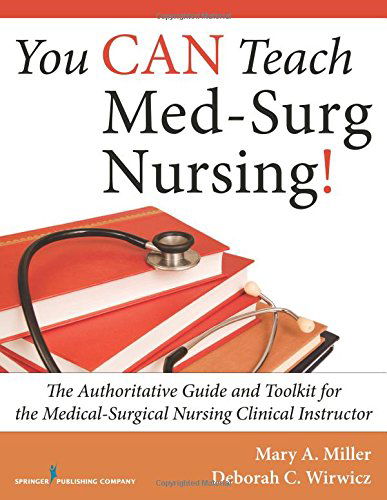 You CAN Teach Med-Surg Nursing!: The Authoritative Guide and Toolkit for the Medical-Surgical Nursing Clinical Instructor - Mary A. Miller - Książki - Springer Publishing Co Inc - 9780826119070 - 30 lipca 2014