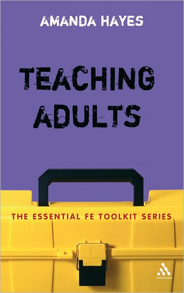 Teaching Adults - Essential FE Toolkit - Amanda Hayes - Książki - Bloomsbury Publishing PLC - 9780826487070 - 19 października 2006