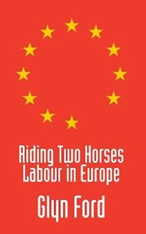 Cover for Glyn Ford · Riding Two Horses: Labour in Europe (Paperback Book) (2022)
