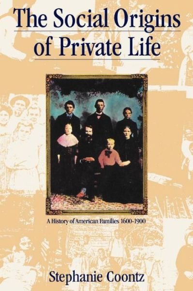 The Social Origins of Private Life: A History of American Families, 1600-1900 - Haymarket - Stephanie Coontz - Books - Verso Books - 9780860919070 - November 17, 1988