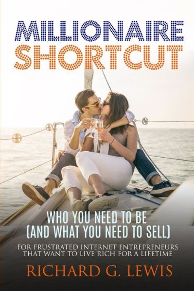 Cover for Richard G. Lewis · Millionaire Shortcut : Who You Need To Be : For Frustrated Internet Entrepreneurs That Want to Live Rich for a Lifetime (Taschenbuch) (2021)