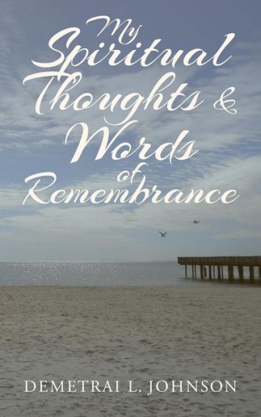 Cover for Demetrai L. Johnson · My Spiritual Thoughts &amp; Words of  Remembrance (Volume 1) (Paperback Book) (2014)