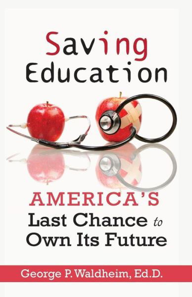Cover for George P Waldheim · Saving Education America's Last Chance to Own Its Future (Paperback Book) (2019)