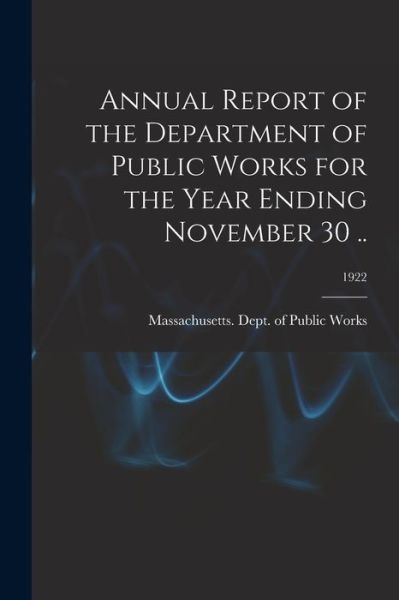 Cover for Massachusetts Dept of Public Works · Annual Report of the Department of Public Works for the Year Ending November 30 ..; 1922 (Paperback Book) (2021)