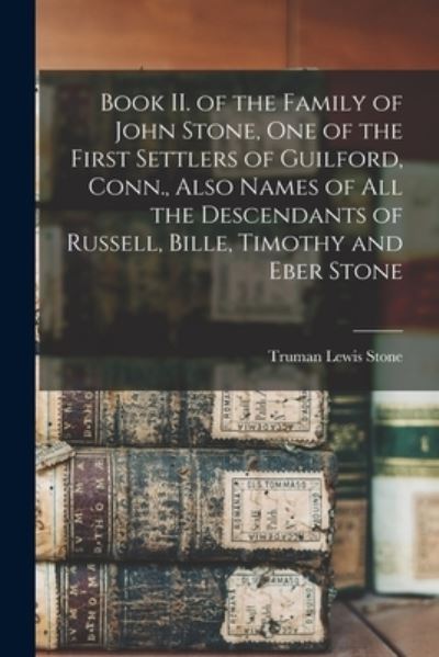 Cover for Truman Lewis 1853- Stone · Book II. of the Family of John Stone, One of the First Settlers of Guilford, Conn., Also Names of All the Descendants of Russell, Bille, Timothy and Eber Stone (Paperback Book) (2021)