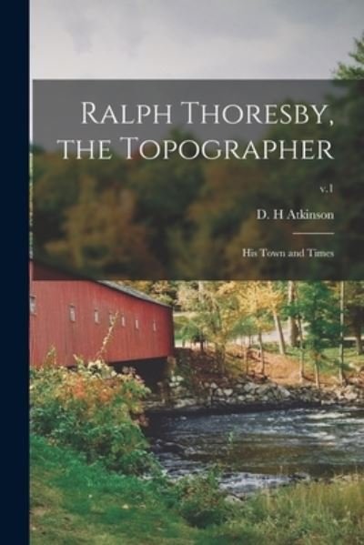 Cover for D H Atkinson · Ralph Thoresby, the Topographer; His Town and Times; v.1 (Paperback Bog) (2021)
