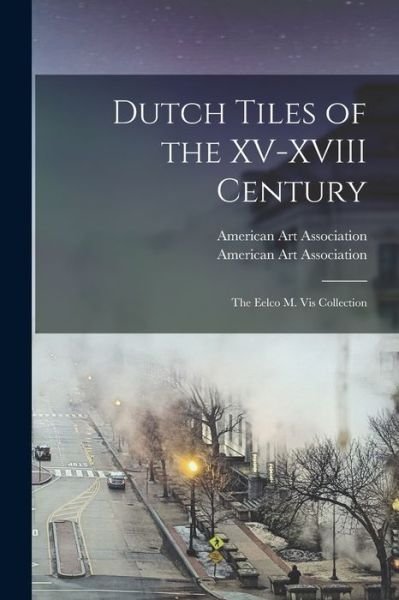Cover for American Art Association · Dutch Tiles of the XV-XVIII Century; The Eelco M. Vis Collection (Pocketbok) (2021)