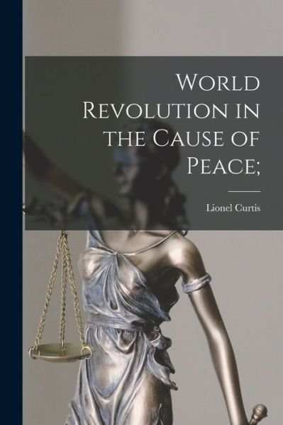 Cover for Lionel 1872-1955 Curtis · World Revolution in the Cause of Peace; (Paperback Bog) (2021)