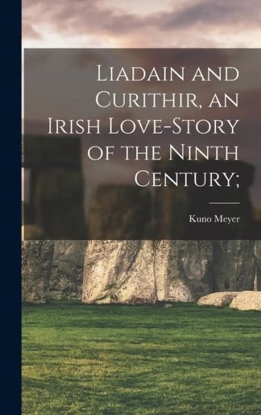 Cover for Kuno 1858-1919 Meyer · Liadain and Curithir, an Irish Love-story of the Ninth Century; (Hardcover bog) (2021)