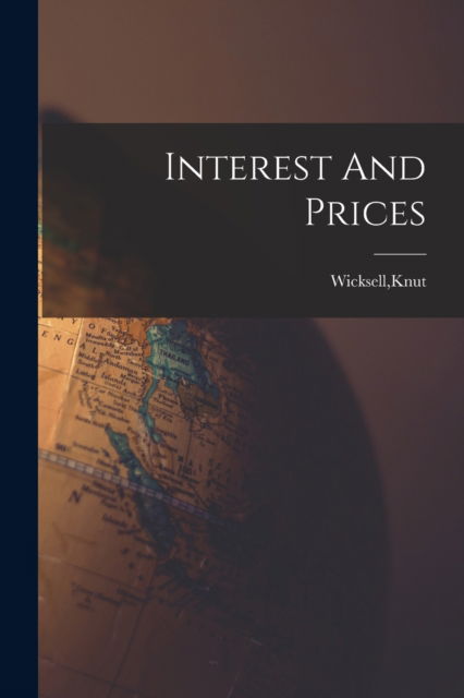 Interest And Prices - Knut Wicksell - Books - Legare Street Press - 9781015435070 - October 26, 2022