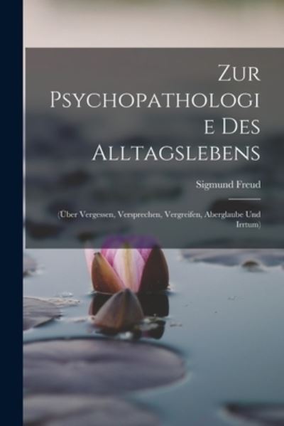 Cover for Sigmund Freud · Zur Psychopathologie des Alltagslebens : (Über Vergessen, Versprechen, Vergreifen, Aberglaube und Irrtum) (Bog) (2022)