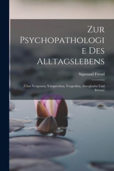 Cover for Sigmund Freud · Zur Psychopathologie des Alltagslebens : (Über Vergessen, Versprechen, Vergreifen, Aberglaube und Irrtum) (Bok) (2022)