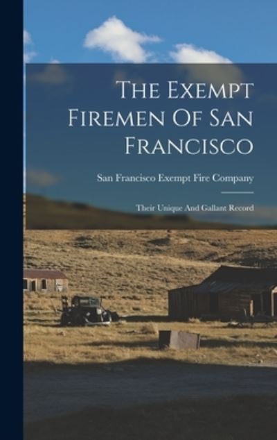 Cover for San Francisco Exempt Fire Company · Exempt Firemen of San Francisco; Their Unique and Gallant Record (Book) (2022)