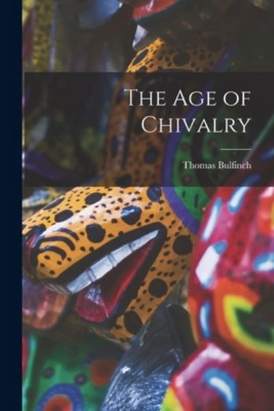 Age of Chivalry - Thomas Bulfinch - Books - Creative Media Partners, LLC - 9781016665070 - October 27, 2022
