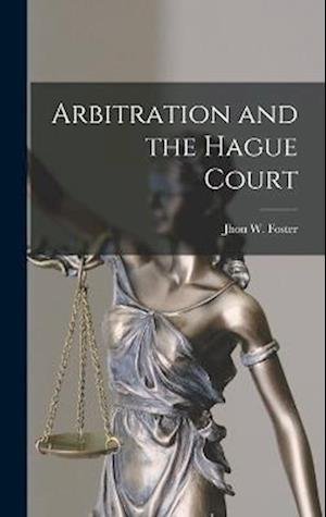 Arbitration and the Hague Court - Jhon W. Foster - Bøger - Creative Media Partners, LLC - 9781016933070 - 27. oktober 2022