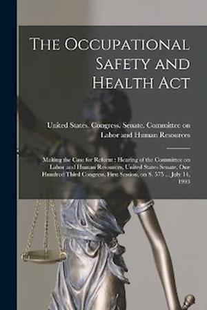 Cover for United States Congress Senate Comm · Occupational Safety and Health Act : Making the Case for Reform (Book) (2022)