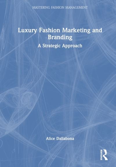 Cover for Dallabona, Alice (Leeds University, UK) · Luxury Fashion Marketing and Branding: A Strategic Approach - Mastering Fashion Management (Gebundenes Buch) (2024)