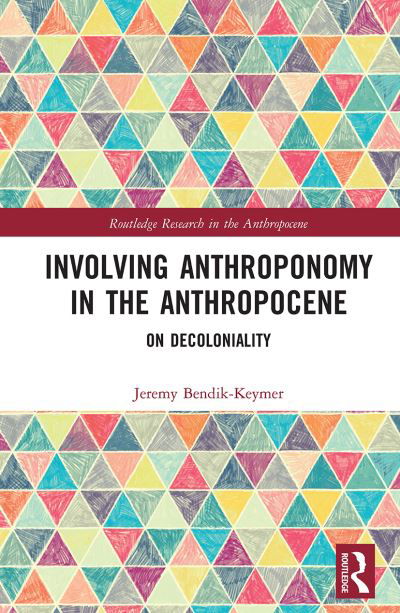 Cover for Bendik-Keymer, Jeremy (Case Western Reserve University, USA) · Involving Anthroponomy in the Anthropocene: On Decoloniality - Routledge Research in the Anthropocene (Taschenbuch) (2021)