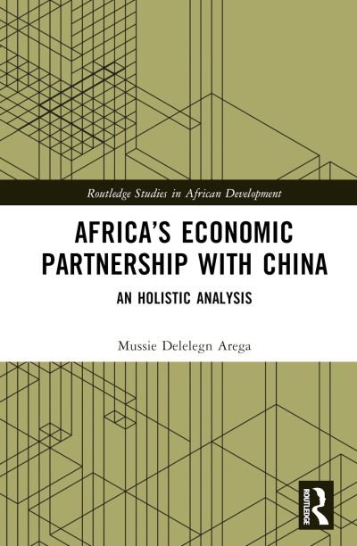 Africa’s Economic Partnership with China: An Holistic Analysis - Routledge Studies in African Development - Mussie Delelegn Arega - Boeken - Taylor & Francis Ltd - 9781032281070 - 30 november 2022