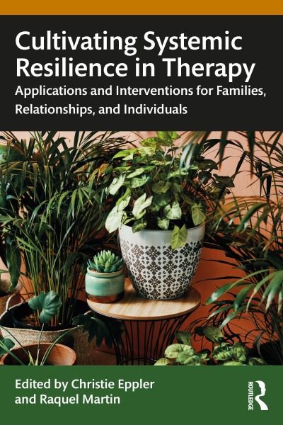 Cultivating Systemic Resilience in Therapy: Applications and Interventions for Families, Relationships, and Individuals (Paperback Book) (2024)