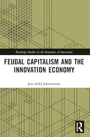 Cover for Johannessen, Jon-Arild (Nord University, Oslo, Norway) · Feudal Capitalism and the Innovation Economy - Routledge Studies in the Economics of Innovation (Paperback Book) (2024)