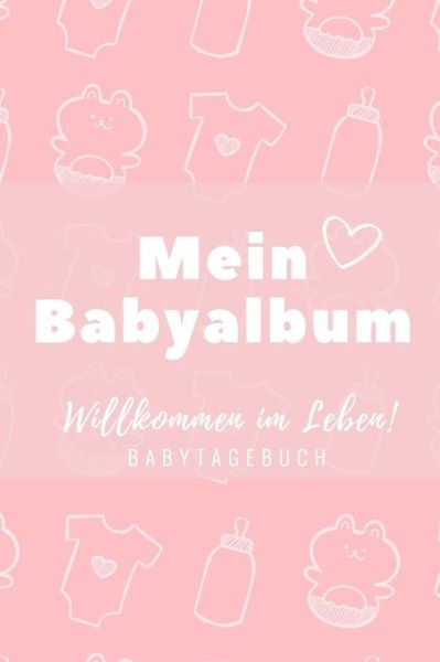 Cover for Baby Tagebuch Kalender · Willkommen Im Leben Mein Babyalbum Babytagebuch (Paperback Book) (2019)