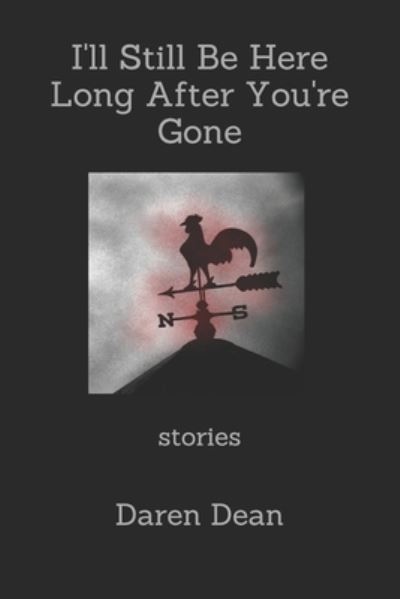 I'll Still Be Here Long After You're Gone - Daren Dean - Books - Independently Published - 9781082020070 - December 10, 2019