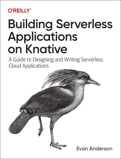 Cover for Evan Anderson · Building Serverless Applications on Knative: A Guide to Designing and Writing Serverless Cloud Applications (Paperback Book) (2023)