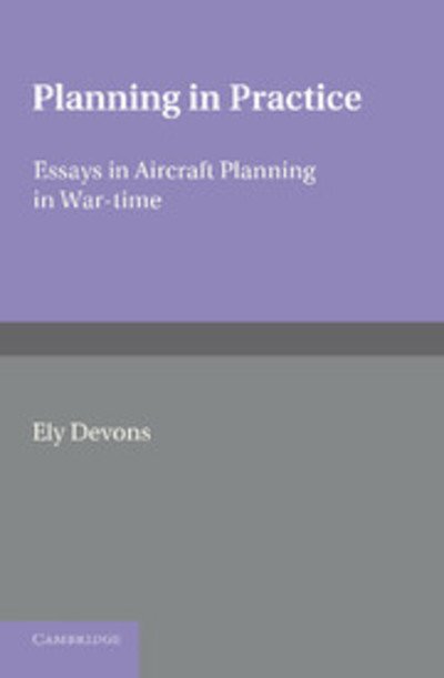 Cover for Ely Devons · Planning in Practice: Essays in Aircraft Planning in War-Time (Paperback Book) (2013)