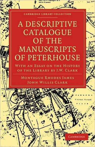 A Descriptive Catalogue of the Manuscripts in the Library of Peterhouse: With an Essay on the History of the Library by J.W. Clark - Cambridge Library Collection - History of Printing, Publishing and Libraries - Montague Rhodes James - Bøger - Cambridge University Press - 9781108003070 - 20. juli 2009