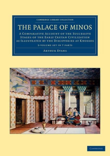 Cover for Arthur Evans · The Palace of Minos 4 Volume Set in 7 Pieces: A Comparative Account of the Successive Stages of the Early Cretan Civilization as Illustrated by the Discoveries at Knossos - Cambridge Library Collection - Archaeology (Book pack) (2013)