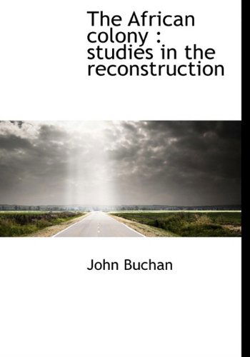 The African Colony: Studies in the Reconstruction - John Buchan - Książki - BiblioLife - 9781115214070 - 27 października 2009