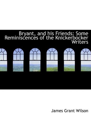 Cover for James Grant Wilson · Bryant, and His Friends: Some Reminiscences of the Knickerbocker Writers (Pocketbok) [Large Type edition] (2009)