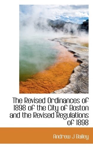 Cover for Bailey · The Revised Ordinances of 1898 of the City of Boston and the Revised Regulations of 1898 (Paperback Book) (2009)