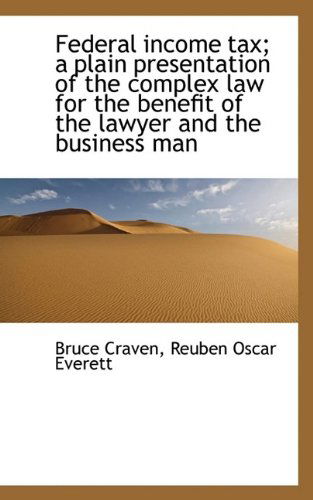 Federal Income Tax; A Plain Presentation of the Complex Law for the Benefit of the Lawyer and the Bu - Bruce Craven - Livres - BiblioLife - 9781116329070 - 4 novembre 2009