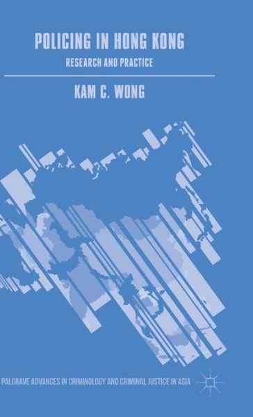 Cover for Kam C. Wong · Policing in Hong Kong: Research and Practice - Palgrave Advances in Criminology and Criminal Justice in Asia (Gebundenes Buch) [1st ed. 2015 edition] (2015)