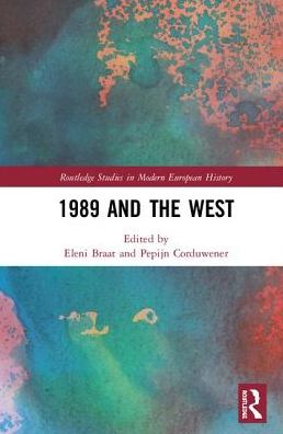 Cover for Braat, Eleni (Utrecht University, the Netherlands) · 1989 and the West: Western Europe since the End of the Cold War - Routledge Studies in Modern European History (Hardcover Book) (2019)