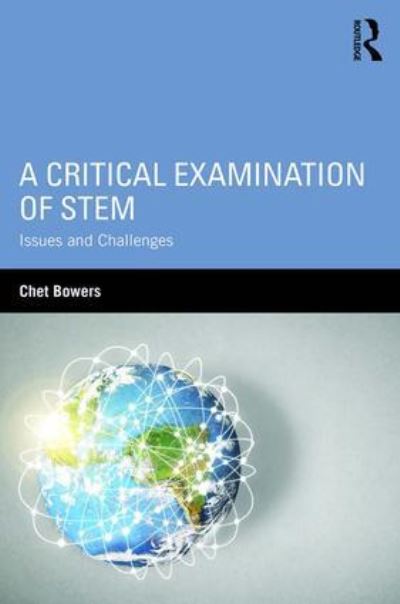 Cover for Chet Bowers · A Critical Examination of STEM: Issues and Challenges - Sociocultural, Political, and Historical Studies in Education (Gebundenes Buch) (2016)