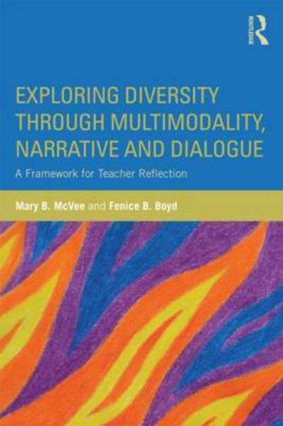 McVee, Mary B. (University at Buffalo, SUNY, USA) · Exploring Diversity through Multimodality, Narrative, and Dialogue: A Framework for Teacher Reflection (Paperback Book) (2015)